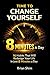 TIME TO CHANGE YOURSELF: 16 Habits That Will Redesign Your Life in Just 8 Minutes a Day
