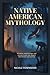 Native American Mythology,: tribal legends about mysterious creatures (World Mythologies Collection)