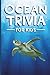 Ocean Trivia For Kids: 101 Fun and Surprising Facts About Ocean Life and the Deep Sea (Ages 8–12)