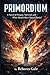 PRIMORDIUM: A Novel of Origins, Survival, and What Should Have Stayed Buried
