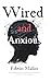 Wired And Anxious: How the Digital World Is Breaking Our Mental Health — and What We Can Do About It