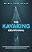 The Kayaking Devotional: A 40 Day Christian Devotional for Kayakers, Paddlers, Canoeing and Outdoor Adventurers to Build Faith, Find Peace, Overcome Fear, and Grow Closer to Jesus on the Water
