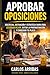 Aprobar Oposiciones: Disciplina, motivación y estrategia diaria para estudiar mejor, evitar la procrastinación y conseguir tu plaza (Spanish Edition)