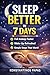 Sleep Better in 7 Days: The Step-by-Step System to Fix Your Sleep, Beat Insomnia, and Boost Your Energy — Even If Nothing Else Has Worked