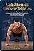 Calisthenics Exercise for Weight Loss: Lose Weight, Gain Strength, and Create a Calisthenics Lifestyle That Lasts a Lifetime – Zero Equipment Required