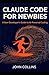 Claude Code for Newbies (Revised & Expanded Spring 2026): A Non-Developers Guide to AI-Powered Coding (The Claude AI Guides)