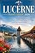 LUCERNE TRAVEL GUIDE 2026