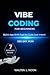 VIBE CODING FOR BEGINNERS: How To Build Apps and startups with Ai Using Natural Language Programming 2026/2027