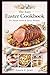 EASY EASTER DINNER COOKBOOK: Quick Prep Recipes & Stress-Free Menus for a Delicious Family Celebration Including 30-Minute Meals and Easy Oven Classics