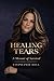 Healing Tears: A Memoir Of Survival