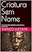 Criatura Sem Nome: Uma Jornada Sobre Identidade, pertencimento e reconstrução (Portuguese Edition)