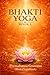 Bhakti Yoga: Book 1 (BhaktiYogaMonk - Bhakti Yoga Books)