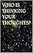 WHO IS THINKING YOUR THOUGHTS?