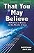 That You May Believe: Reflections on Science and the Miracles of Jesus