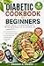 Diabetic Cookbook for Beginners: Simple, Balanced, and Delicious Recipes for Everyday Blood Sugar Control