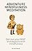 Adventure Mindfulness Meditation: Get out your MAP and explore with mindfulness