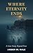 WHERE ETERNITY ENDS: A Love Story Beyond Fate