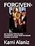 FORGIVEN-: SET YOURSELF FREE TO LOVE PASSIONATELY AGAIN. HOW TO FORGIVE YOURSELF & OTHERS (MY DREAM LIFE COLLECTION)