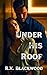 Under His Roof: A Dark Forbidden Romance of Tension, Control, and Consequences