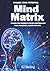 Mind Matrix: Escape The Invisible System Controlling Your Thoughts, Habits and Life