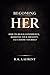 Becoming Her : How to Build Confidence, Redefine Your Identity, and Choose Yourself — Every Single Day (The Becoming Her Series)