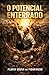 O POTENCIAL ENTERRADO: Por que pessoas capazes vivem vidas que não refletem quem realmente são. (Portuguese Edition)