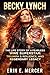 BECKY LYNCH: THE LIFE STORY OF A FEARLESS WWE SUPERSTAR: TRIUMPH, RESILIENCE, AND LEGENDARY LEGACY