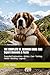 THE COMPLETE ST. BERNARD GUIDE: 500 Expert Answers & Facts: Expanded Explanations • History • Care • Training • Health • Breeding • Legends (The Complete Dog Guide Series)