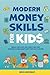 Modern Money Skills for Kids: Budget Like a Boss, Save Wisely, and Start Investing to Build Smart Habits That Last a Lifetime