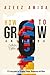 How to Grow Anything: A 6-Step Guide for Growing People, Businesses and Ideas