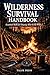 Wilderness Survival Handbook: Essential Skills for Staying Alive in the Wild