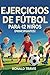 Ejercicios de fútbol para niños (8–12 años): principiantes: Guía divertida para mejorar habilidades, velocidad y confianza en casa o en el campo (Spanish Edition)