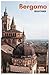Bergamo Reiseführer: Top Sehenswürdigkeiten, Geheimtipps, Città Alta, San Vigilio, Lombardische Küche und Tagesausflüge in Norditalien mit Routenvorschlägen (German Edition)