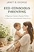 Eco-Conscious Parenting: A beginner’s guide to raising children in a non-toxic, environmentally friendly home