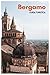 Bergamo Guida Turistica: Attrazioni principali, zone meno conosciute, Città Alta, San Vigilio, cucina lombarda ed escursioni giornaliere nel Nord Italia con itinerary (Italian Edition)