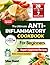 The Ultimate Anti-Inflammatory Cookbook For Beginners: Feel Better Fast With Expert-Approved Recipes, Simple Meal Plans, And Easy Grocery Lists To Calm Inflammation And Naturally Restore Your Energy