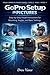 GoPro Setup in Pictures: Step-by-Step Visual Instructions for Mounting, Angles, and Basic Settings (Visual GoPro Playbook Series — Visual + Doing BOOK ... Series (Series 3 — Visual + Doing))
