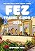 FEZ TRAVEL GUIDE 2026: A Practical Cultural Guide to Navigating the Medina, Understanding Local Life, and Exploring the City with Clarity and Confidence (THE LIVE LIKE A LOCAL TRAVEL SERIES)
