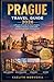 PRAGUE TRAVEL GUIDE 2026: A Practical Guide to Iconic Sights, Hidden Corners, Local Food, and Unforgettable Experiences