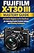 FUJIFILM X-T30 III Mastery Guide: A Complete Beginner-to-Pro Handbook for Unlocking Creative Controls, Settings, and Shooting Techniques