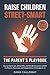 Raise Children Street-Smart: The Parent's Playbook: Age-by-Age Scripts, Safety Drills, and Real-World Lessons to Build Confidence, Awareness, and Independence in Kids Ages 6–12