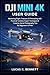 DJI Mini 4K User Guide : Mastering Flight, Features & Filmmaking with Practical Tutorials, Expert Techniques & Creative Aerial Photography Tips for ... ... (The Lucas Bennett Tech Mastery Series)