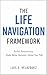 The Life Navigation Framework: Build Awareness. Make Better Decisions. Design Your Path.