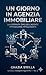 UN GIORNO IN AGENZIA IMMOBILIARE: La giornata tipo dell'Agente Immobiliare Intelligente (Intelligent Agent Pro) (Italian Edition)