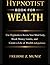 Hypnotist Book For Wealth: Use Hypnosis to Rewire Your Mind Early, Break Money Limits, and Create a Life of Wealth and Independence.