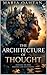 THE ARCHITECTURE OF THOUGHT: Change Your Thinking. Change Your Life.