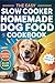 The Easy Slow Cooker Homemade Dog Food Cookbook: Vet-Inspired Recipes, Nutrition Guides & Allergy-Friendly Meals for Puppies, Adults & Senior Dogs