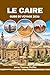 LE CAIRE GUIDE DE VOYAGE 2026: Découvrez les aventures du désert, les sentiers des pyramides, les joyaux cachés du Nil et la cuisine de rue dans la ... et culturelle de l'Égypte. (French Edition)