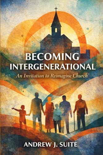 Becoming Intergenerational: An Invitation to Reimagine Church Across Generations: How Churches Rediscover Mission, Discipleship, and Belonging Across Generations (Paperback)