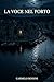 La Voce nel Porto (IL TESTIMONE Vol. 1) (Italian Edition)